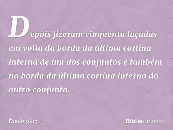 De­pois fizeram cinquenta laçadas em volta da borda da última cortina interna de um dos conjuntos e também na borda da última cortina interna do outro conjunto.