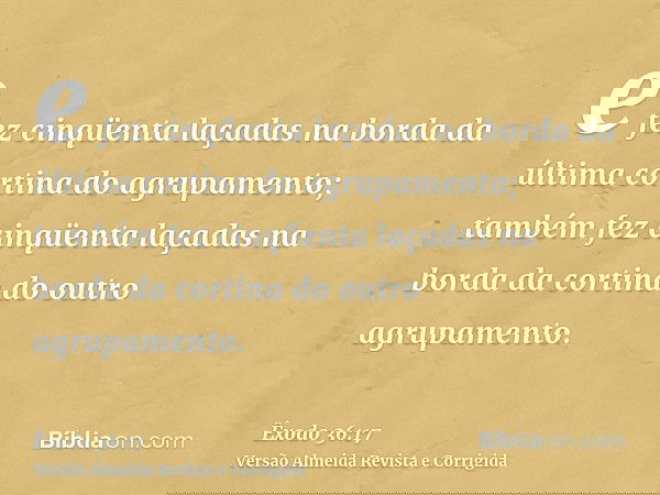 e fez cinqüenta laçadas na borda da última cortina do agrupamento; também fez cinqüenta laçadas na borda da cortina do outro agrupamento.