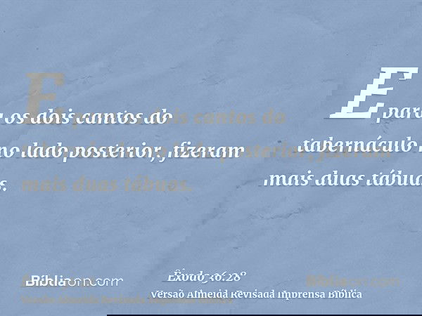 E para os dois cantos do tabernáculo no lado posterior, fizeram mais duas tábuas.