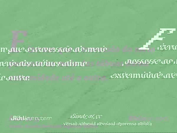 Fizeram que o travessão do meio passasse ao meio das tábuas duma extremidade até a outra.