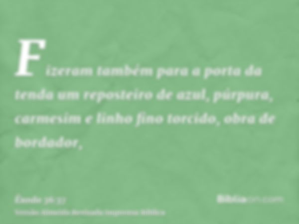 Fizeram também para a porta da tenda um reposteiro de azul, púrpura, carmesim e linho fino torcido, obra de bordador,