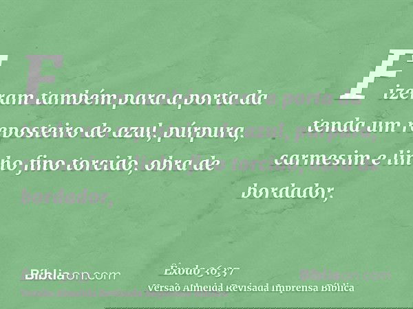 Fizeram também para a porta da tenda um reposteiro de azul, púrpura, carmesim e linho fino torcido, obra de bordador,