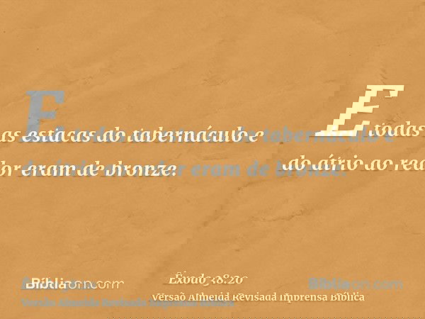 E todas as estacas do tabernáculo e do átrio ao redor eram de bronze.