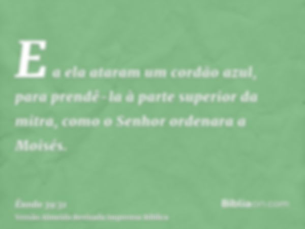 E a ela ataram um cordão azul, para prendê-la à parte superior da mitra, como o Senhor ordenara a Moisés.