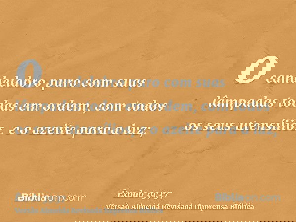 o candelabro puro com suas lâmpadas todas em ordem, com todos os seus utensílios, e o azeite para a luz;