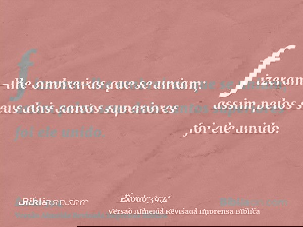 fizeram-lhe ombreiras que se uniam; assim pelos seus dois cantos superiores foi ele unido.