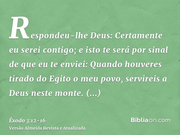 Respondeu-lhe Deus: Certamente eu serei contigo; e isto te será por sinal de que eu te enviei: Quando houveres tirado do Egito o meu povo, servireis a Deus nest