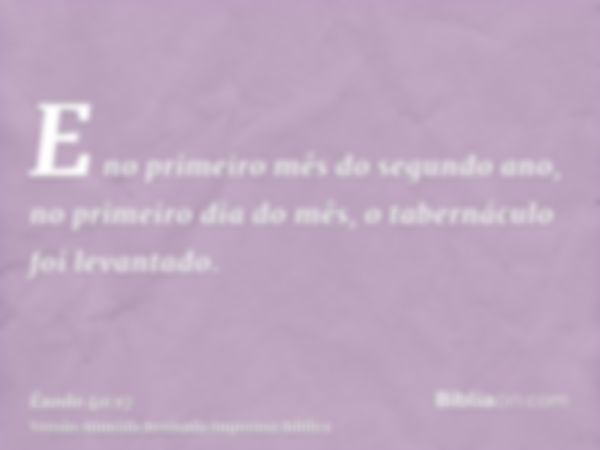 E no primeiro mês do segundo ano, no primeiro dia do mês, o tabernáculo foi levantado.