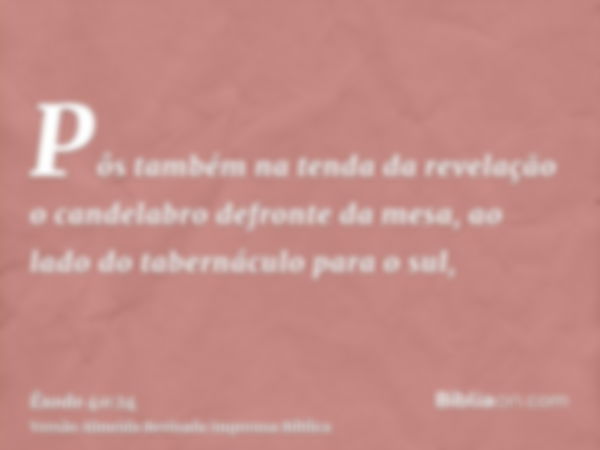 Pôs também na tenda da revelação o candelabro defronte da mesa, ao lado do tabernáculo para o sul,