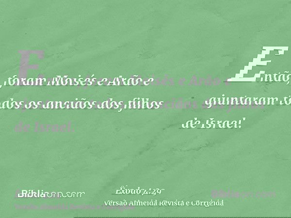 Então, foram Moisés e Arão e ajuntaram todos os anciãos dos filhos de Israel.