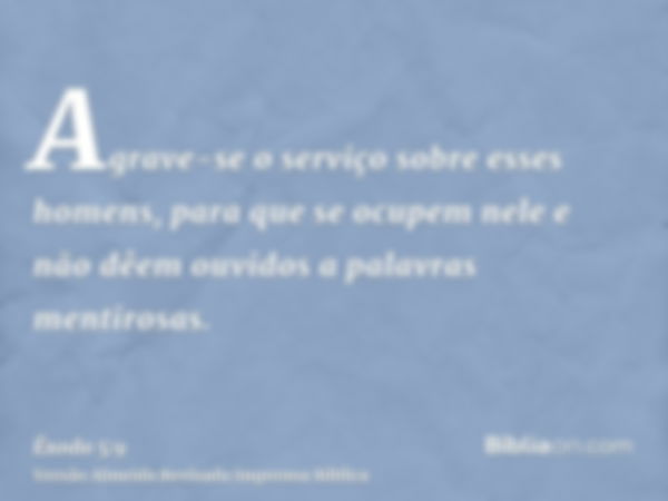 Agrave-se o serviço sobre esses homens, para que se ocupem nele e não dêem ouvidos a palavras mentirosas.