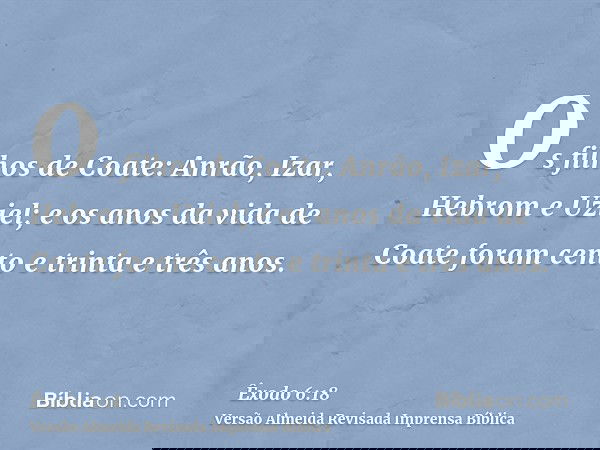 Os filhos de Coate: Anrão, Izar, Hebrom e Uziel; e os anos da vida de Coate foram cento e trinta e três anos.