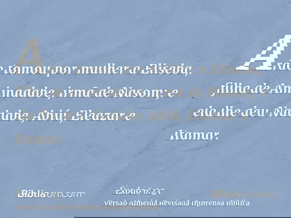 Arão tomou por mulher a Eliseba, filha de Aminadabe, irmã de Nasom; e ela lhe deu Nadabe, Abiú, Eleazar e Itamar.