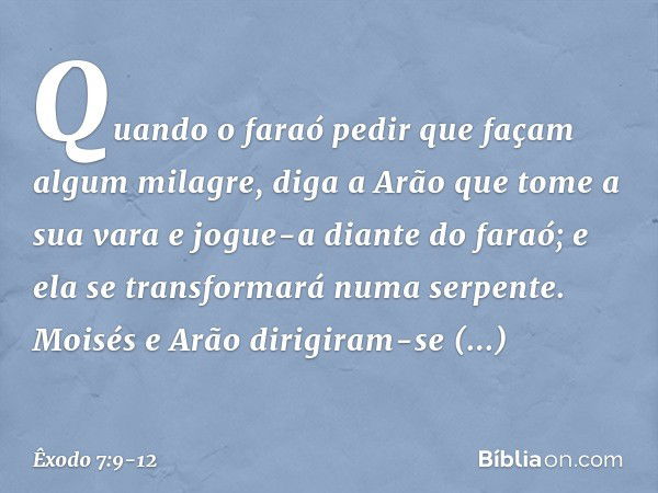 "Quando o faraó pedir que façam algum milagre, diga a Arão que tome a sua vara e jogue-a diante do faraó; e ela se transformará numa serpente". Moisés e Arão di