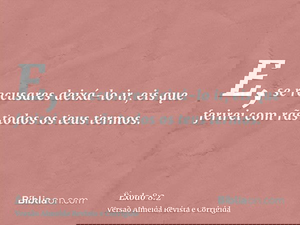 E, se recusares deixá-lo ir, eis que ferirei com rãs todos os teus termos.
