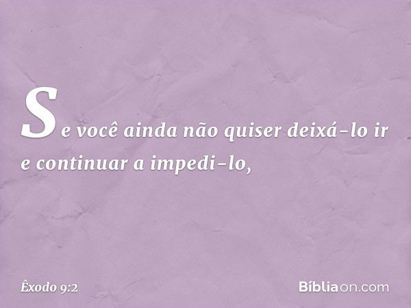 Se você ainda não quiser deixá-lo ir e continuar a impedi-lo, -- Êxodo 9:2