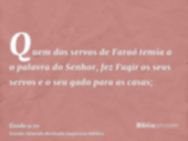 Quem dos servos de Faraó temia a o palavra do Senhor, fez Fugir os seus servos e o seu gado para as casas;