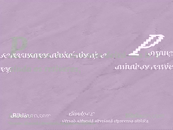 Porque, se recusares deixá-los ir, e ainda os retiveres,