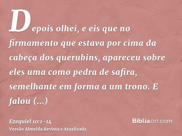 Depois olhei, e eis que no firmamento que estava por cima da cabeça dos querubins, apareceu sobre eles uma como pedra de safira, semelhante em forma a um trono.