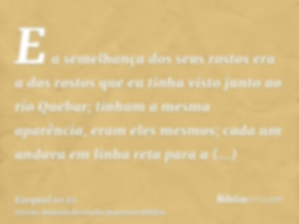 E a semelhança dos seus rostos era a dos rostos que eu tinha visto junto ao rio Quebar; tinham a mesma aparência, eram eles mesmos; cada um andava em linha reta