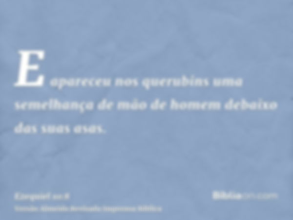 E apareceu nos querubins uma semelhança de mão de homem debaixo das suas asas.