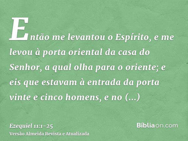 Então me levantou o Espírito, e me levou à porta oriental da casa do Senhor, a qual olha para o oriente; e eis que estavam à entrada da porta vinte e cinco home