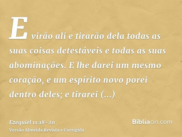 E virão ali e tirarão dela todas as suas coisas detestáveis e todas as suas abominações.E lhe darei um mesmo coração, e um espírito novo porei dentro deles; e t