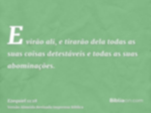 E virão ali, e tirarão dela todas as suas coisas detestáveis e todas as suas abominações.