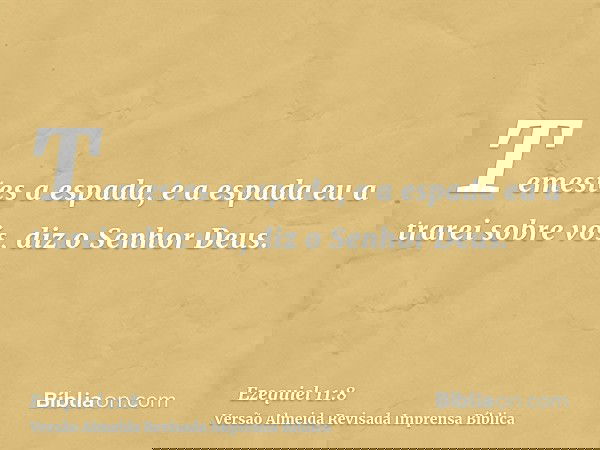 Temestes a espada, e a espada eu a trarei sobre vós, diz o Senhor Deus.