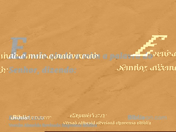 E veio ainda a mim a palavra do Senhor, dizendo: