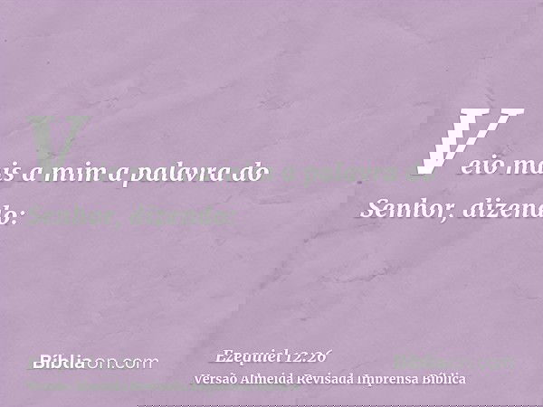 Veio mais a mim a palavra do Senhor, dizendo: