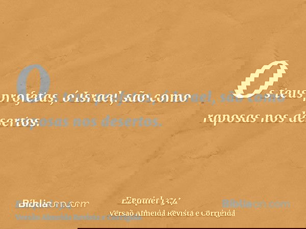 Os teus profetas, ó Israel, são como raposas nos desertos.