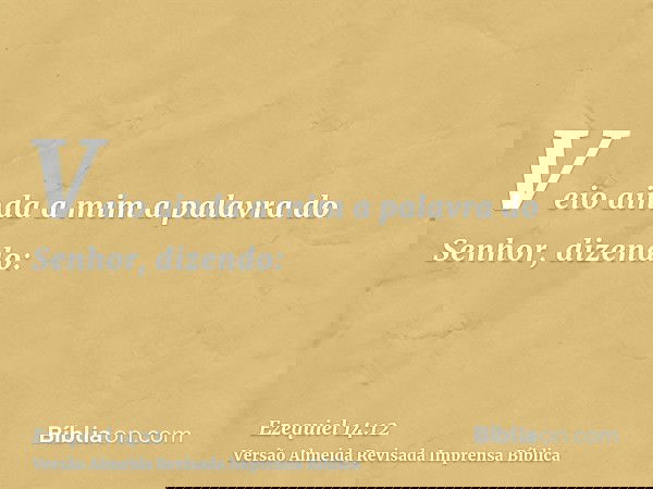 Veio ainda a mim a palavra do Senhor, dizendo: