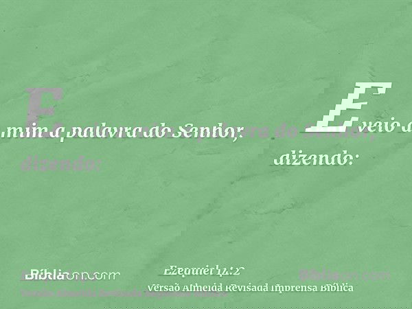 E veio a mim a palavra do Senhor, dizendo: