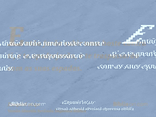 Então farão subir uma hoste contra ti, e te apedrejarão, e te traspassarão com as suas espadas.