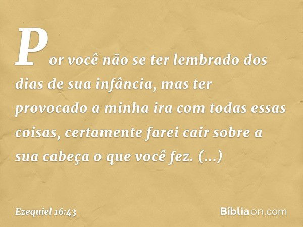 "Por você não se ter lembrado dos dias de sua infância, mas ter provocado a minha ira com todas essas coisas, certamente farei cair sobre a sua cabeça o que voc