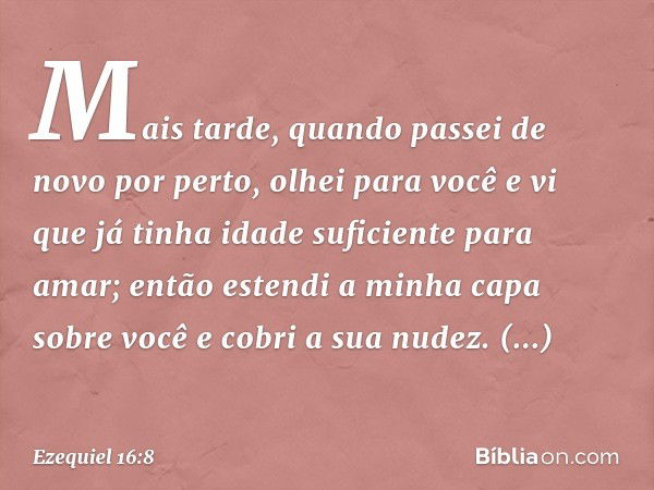 "Mais tarde, quando passei de novo por perto, ­olhei para você e vi que já tinha idade suficiente para amar; então estendi a minha capa sobre você e cobri a sua