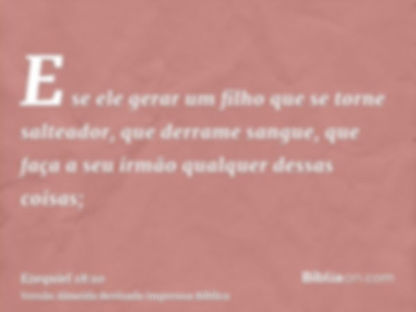 E se ele gerar um filho que se torne salteador, que derrame sangue, que faça a seu irmão qualquer dessas coisas;