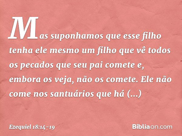 "Mas suponhamos que esse filho tenha ele mesmo um filho que vê todos os pecados que seu pai comete e, embora os veja, não os comete. "Ele não come nos santuário