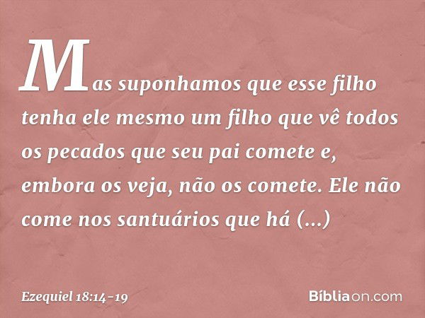 "Mas suponhamos que esse filho tenha ele mesmo um filho que vê todos os pecados que seu pai comete e, embora os veja, não os comete. "Ele não come nos santuário