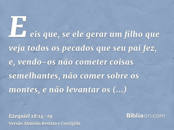 E eis que, se ele gerar um filho que veja todos os pecados que seu pai fez, e, vendo-os não cometer coisas semelhantes,não comer sobre os montes, e não levantar