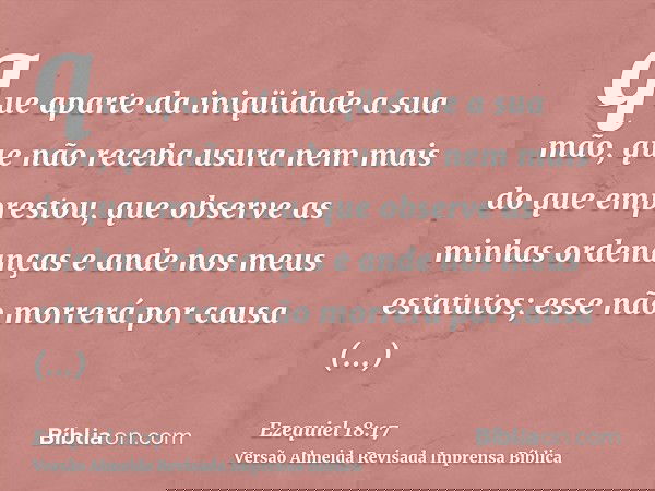que aparte da iniqüidade a sua mão, que não receba usura nem mais do que emprestou, que observe as minhas ordenanças e ande nos meus estatutos; esse não morrerá