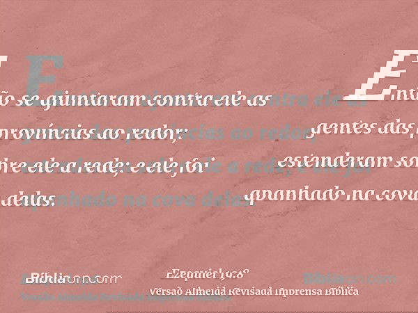 Então se ajuntaram contra ele as gentes das províncias ao redor; estenderam sobre ele a rede; e ele foi apanhado na cova delas.