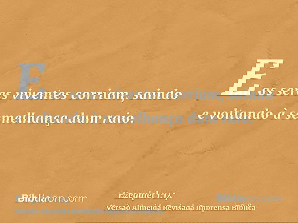 E os seres viventes corriam, saindo e voltando à semelhança dum raio.