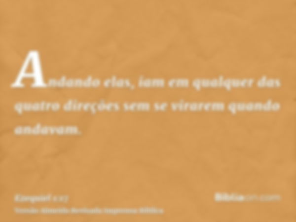 Andando elas, iam em qualquer das quatro direções sem se virarem quando andavam.