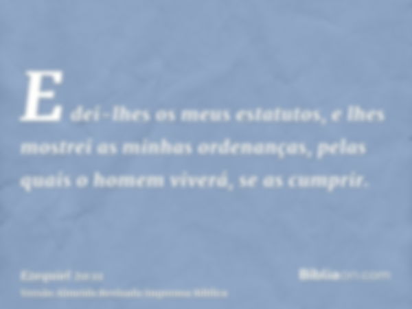 E dei-lhes os meus estatutos, e lhes mostrei as minhas ordenanças, pelas quais o homem viverá, se as cumprir.