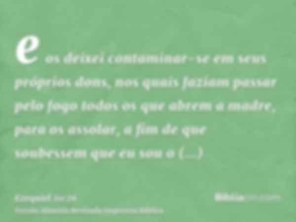 e os deixei contaminar-se em seus próprios dons, nos quais faziam passar pelo fogo todos os que abrem a madre, para os assolar, a fim de que soubessem que eu so