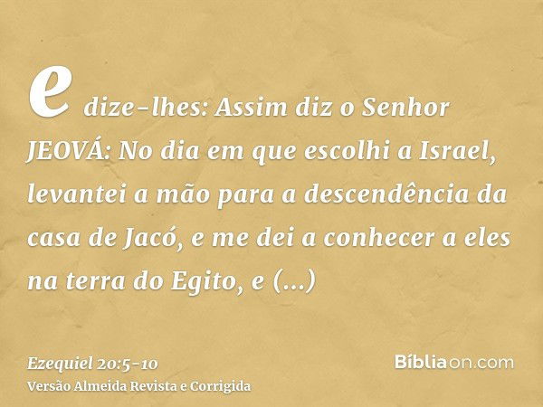 e dize-lhes: Assim diz o Senhor JEOVÁ: No dia em que escolhi a Israel, levantei a mão para a descendência da casa de Jacó, e me dei a conhecer a eles na terra d