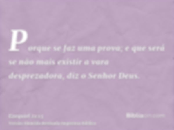 Porque se faz uma prova; e que será se não mais existir a vara desprezadora, diz o Senhor Deus.