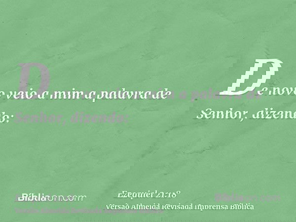 De novo veio a mim a palavra de Senhor, dizendo: